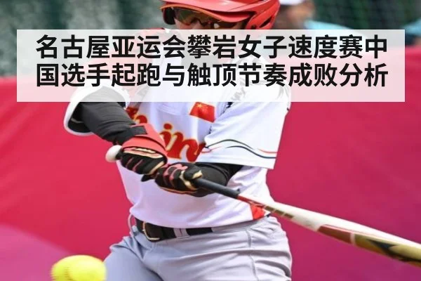 名古屋亚运会攀岩女子速度赛中国选手起跑与触顶节奏成败分析